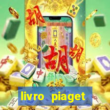 livro piaget desenvolvimento infantil pdf